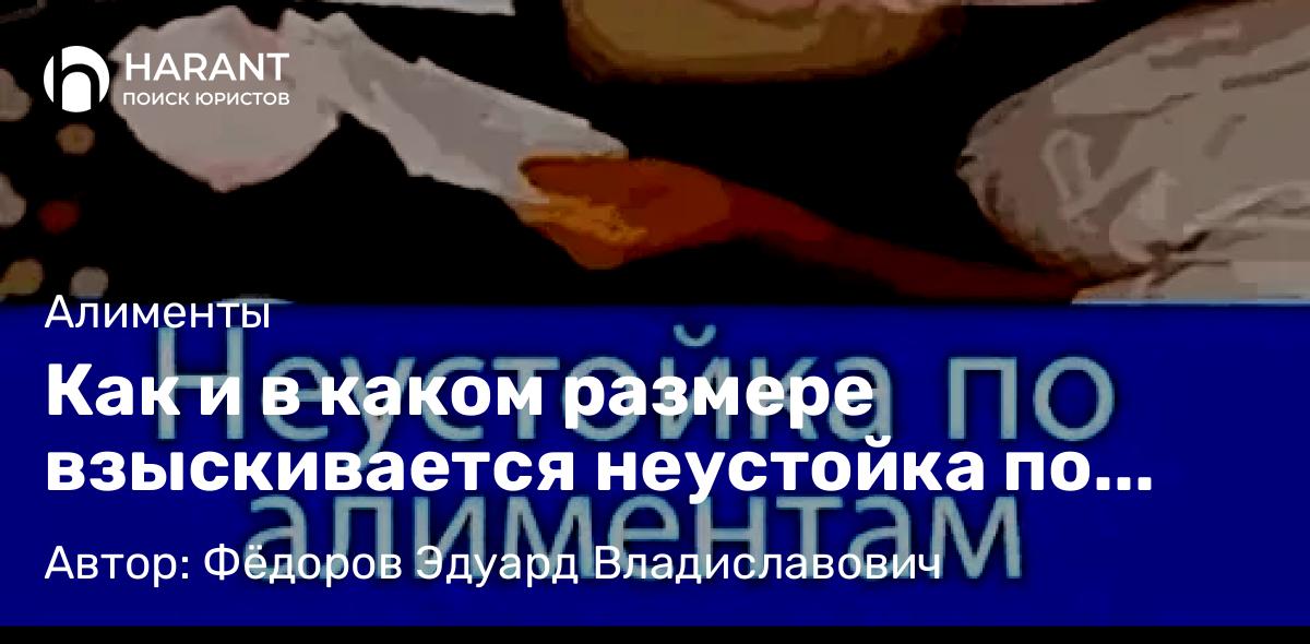 Адвокат Фёдоров Эдуард Владиславович объясняет: Как и в каком размере взыскивается неустойка по алиментам