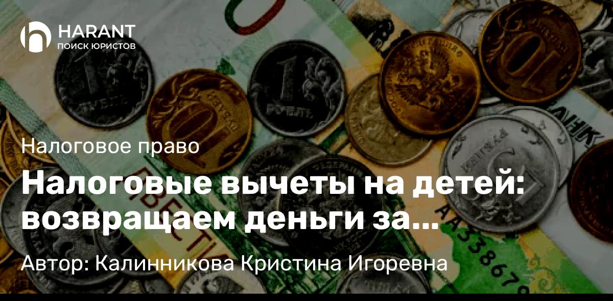 Юрист Калинникова Кристина Игоревна объясняет: Налоговые вычеты на детей: возвращаем деньги за обучение и лечение