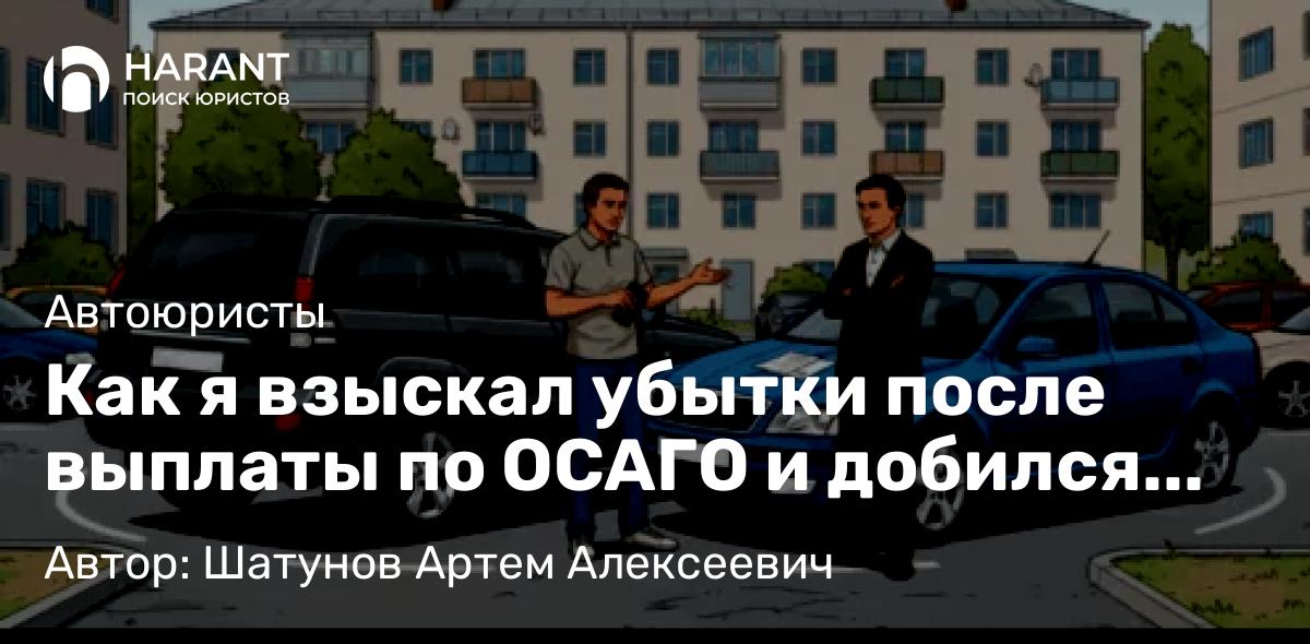 Юрист Шатунов Артем Алексеевич объясняет: Как я взыскал убытки после выплаты по ОСАГО и добился полной компенсации ущерба