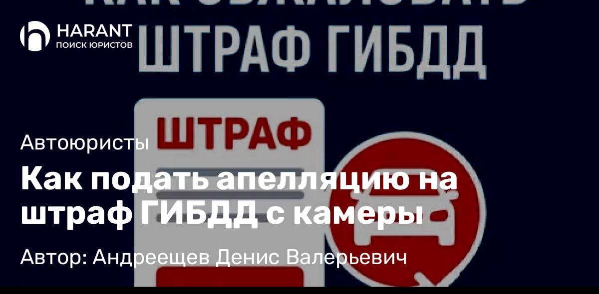 Адвокат Андреещев Денис Валерьевич объясняет: Как подать апелляцию на штраф ГИБДД с камеры