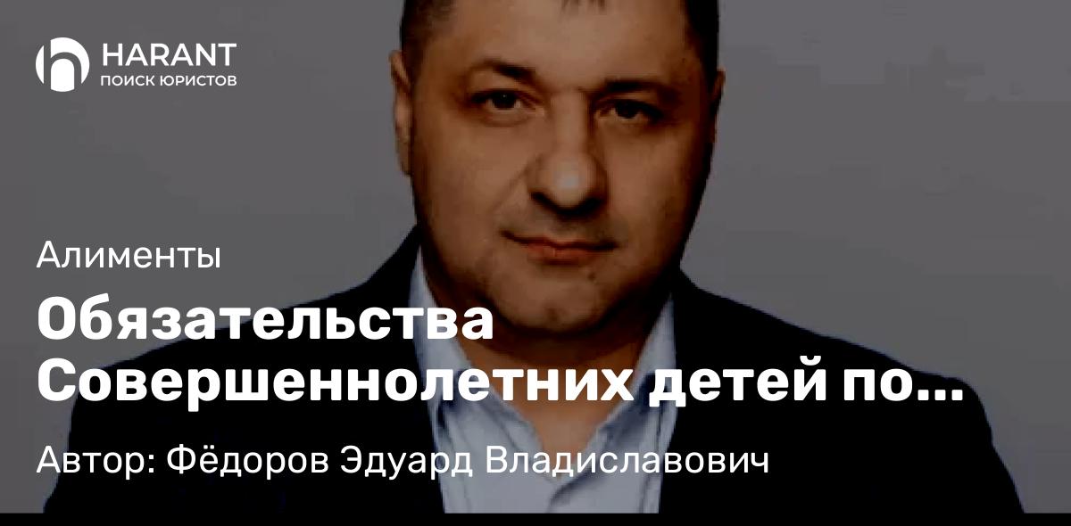 Адвокат Фёдоров Эдуард Владиславович объясняет: Обязательства Совершеннолетних детей по содержанию родителей