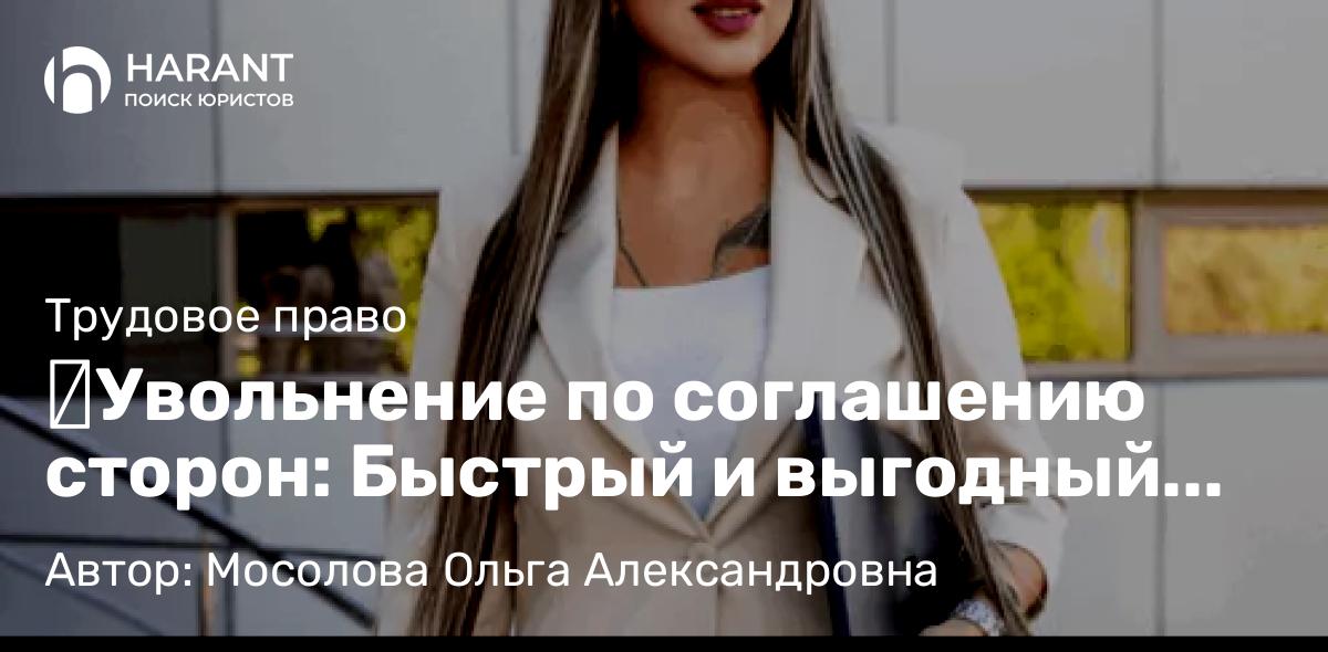 Юрист Мосолова Ольга Александровна объясняет: ​Увольнение по соглашению сторон: Быстрый и выгодный способ расстаться