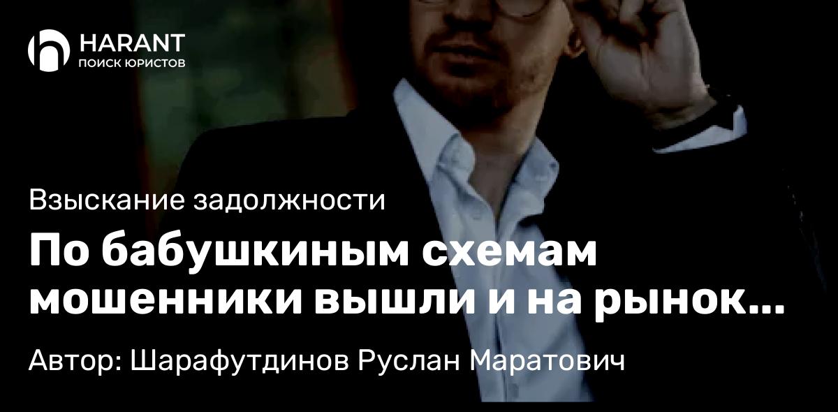 Юрист Шарафутдинов Руслан Маратович объясняет: По бабушкиным схемам мошенники вышли и на рынок автомобилей