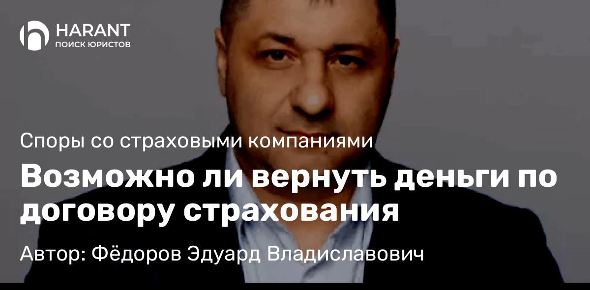 Адвокат Фёдоров Эдуард Владиславович объясняет: Возможно ли вернуть деньги по договору страхования