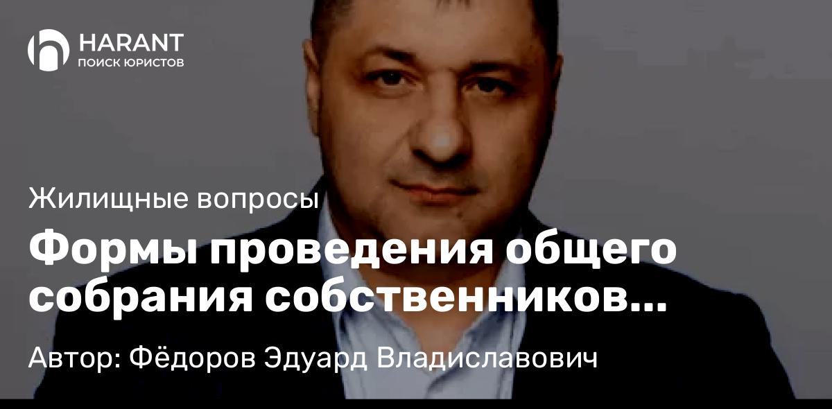 Адвокат Фёдоров Эдуард Владиславович объясняет: Формы проведения общего собрания собственников помещений в многоквартирном доме