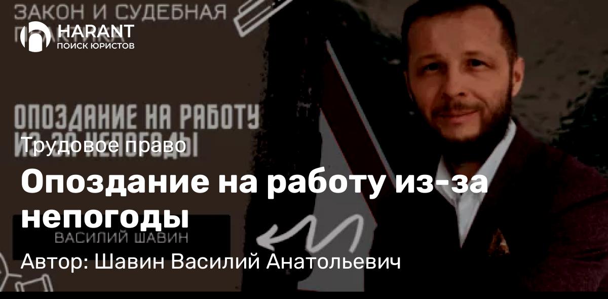 Адвокат Шавин Василий Анатольевич объясняет: Опоздание на работу из-за непогоды