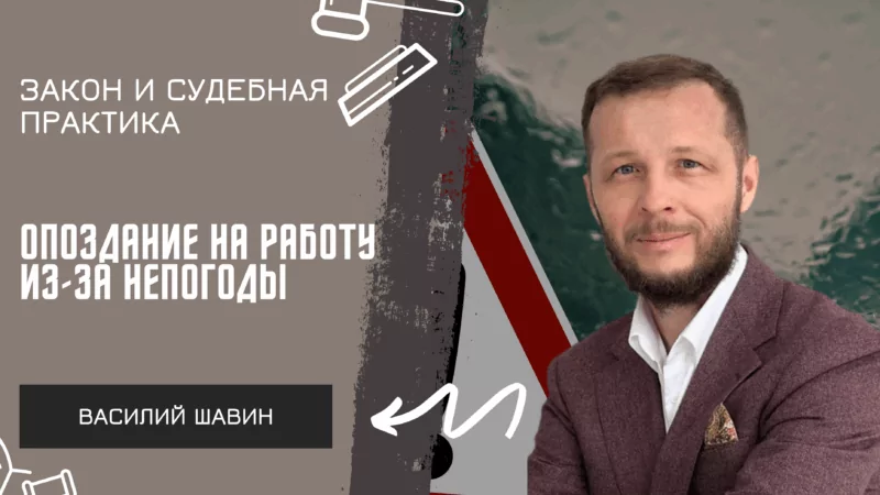 Адвокат Шавин Василий Анатольевич объясняет: Опоздание на работу из-за непогоды