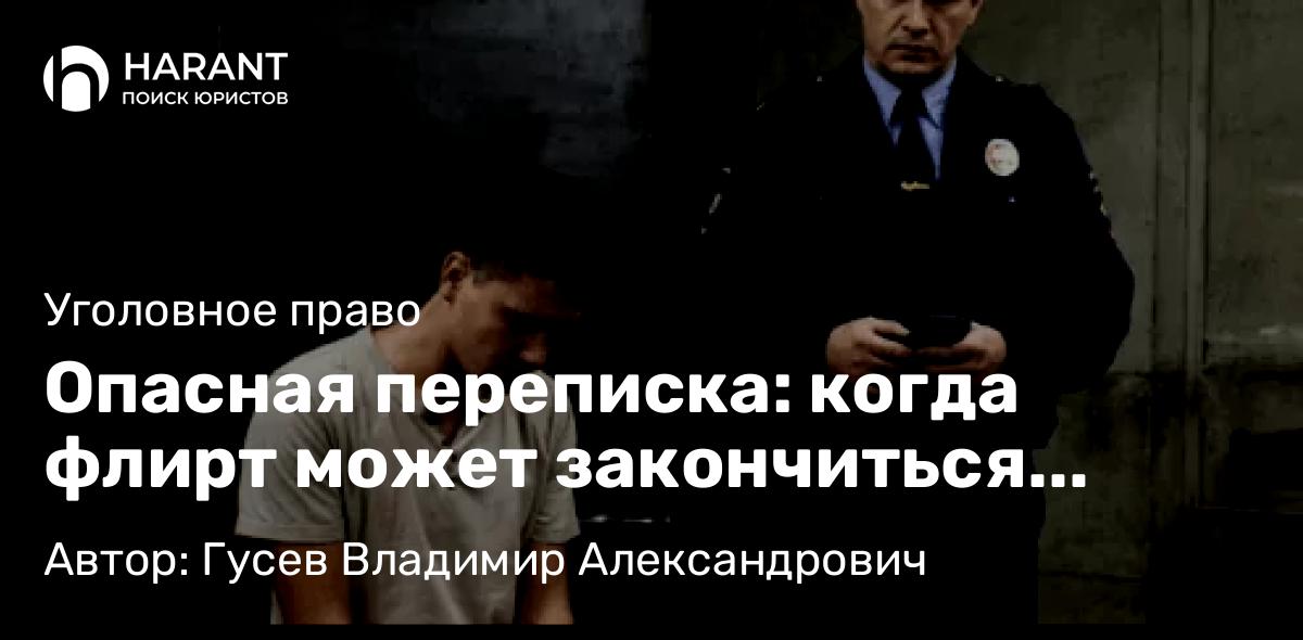 Адвокат Гусев Владимир Александрович объясняет: Опасная переписка: когда флирт может закончиться уголовным делом