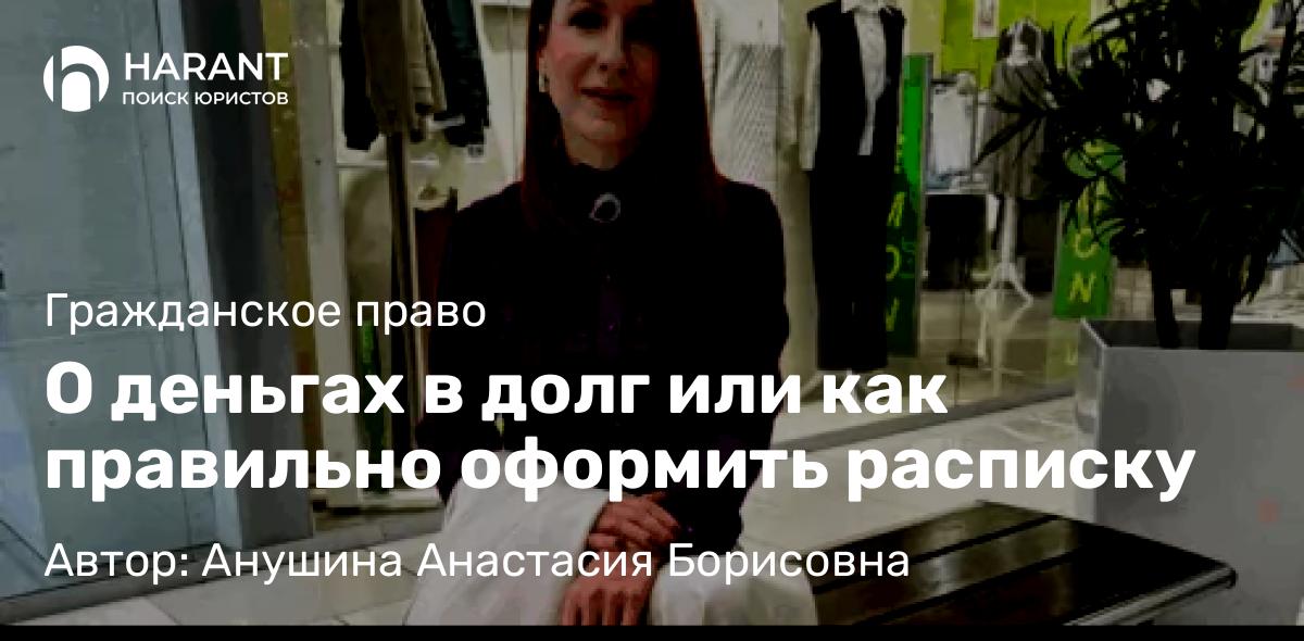 Юрист Анушина Анастасия Борисовна объясняет: О деньгах в долг или как правильно оформить расписку