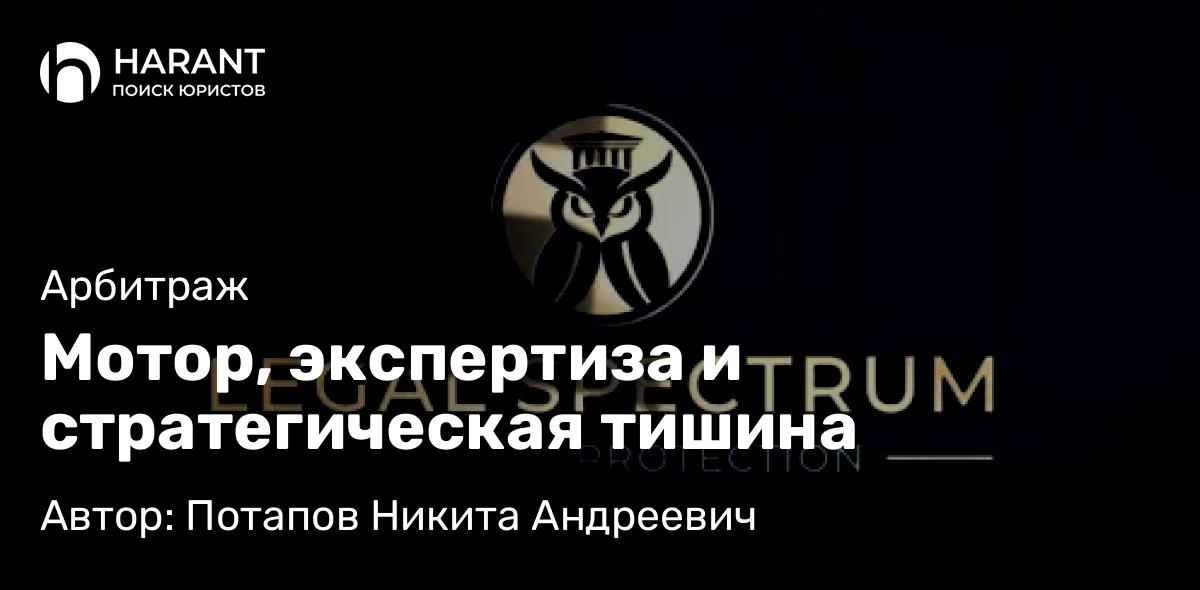 Юрист Потапов Никита Андреевич объясняет: Мотор, экспертиза и стратегическая тишина