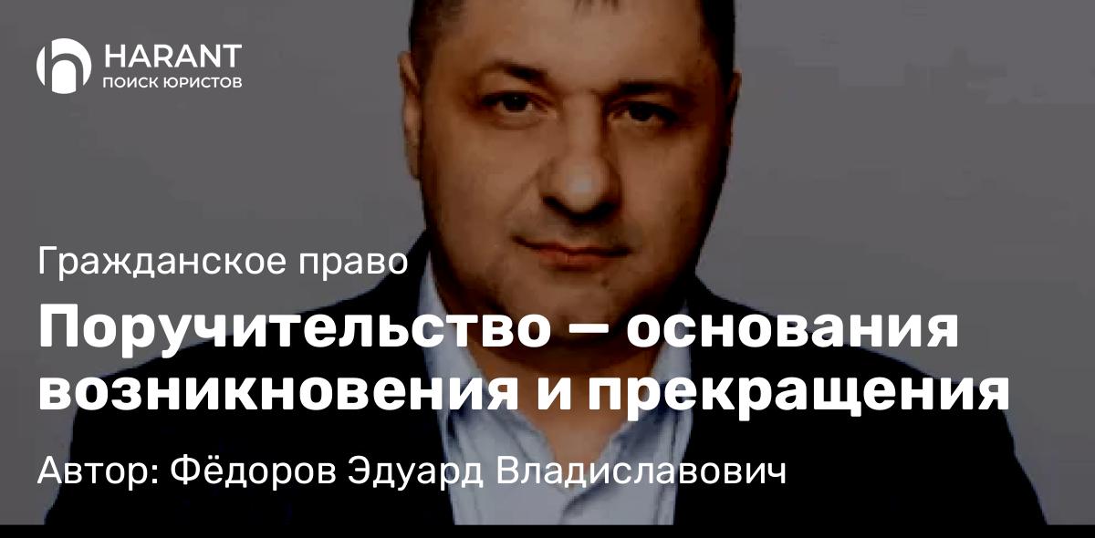 Адвокат Фёдоров Эдуард Владиславович объясняет: Поручительство — основания возникновения и прекращения
