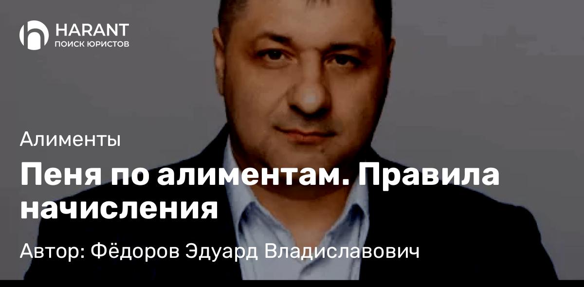 Адвокат Фёдоров Эдуард Владиславович объясняет: Пеня по алиментам. Правила начисления