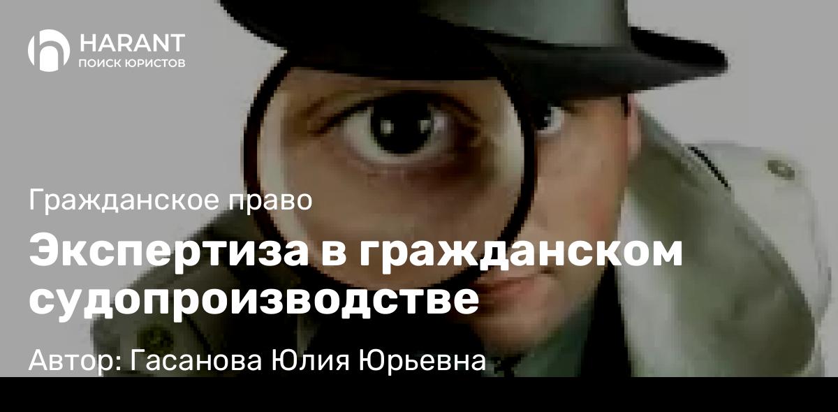 Юрист Гасанова Юлия Юрьевна объясняет: Экспертиза в гражданском судопроизводстве