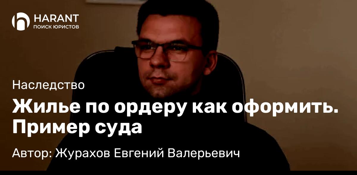 Юрист Журахов Евгений Валерьевич объясняет: Жилье по ордеру как оформить. Пример суда