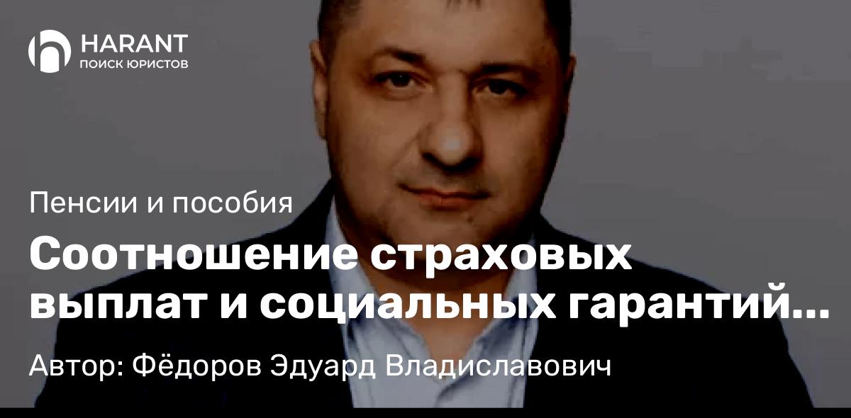 Адвокат Фёдоров Эдуард Владиславович объясняет: Соотношение страховых выплат и социальных гарантий государства