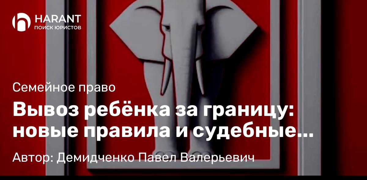 Юрист Демидченко Павел Валерьевич объясняет: Вывоз ребёнка за границу: новые правила и судебные запреты