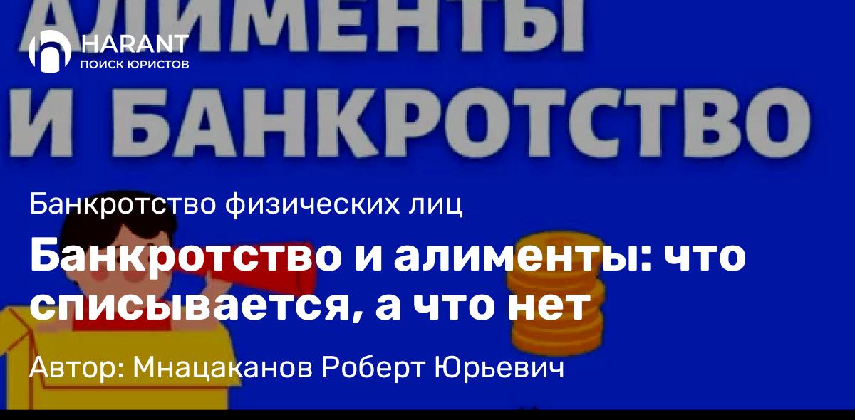 Юрист Мнацаканов Роберт Юрьевич объясняет: Банкротство и алименты: что списывается, а что нет