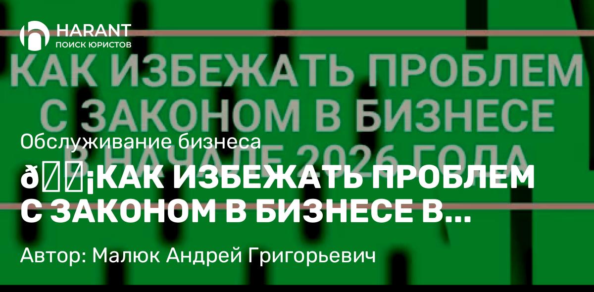 Юрист Малюк Андрей Григорьевич объясняет: 💡КАК ИЗБЕЖАТЬ ПРОБЛЕМ С ЗАКОНОМ В БИЗНЕСЕ В НАЧАЛЕ 2026 ГОДА
