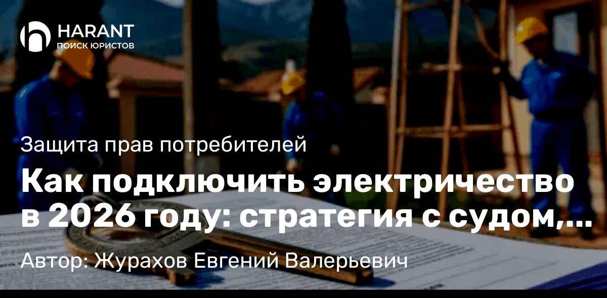 Юрист Журахов Евгений Валерьевич объясняет: Как подключить электричество в 2026 году: стратегия с судом, которая работает в Симферополе