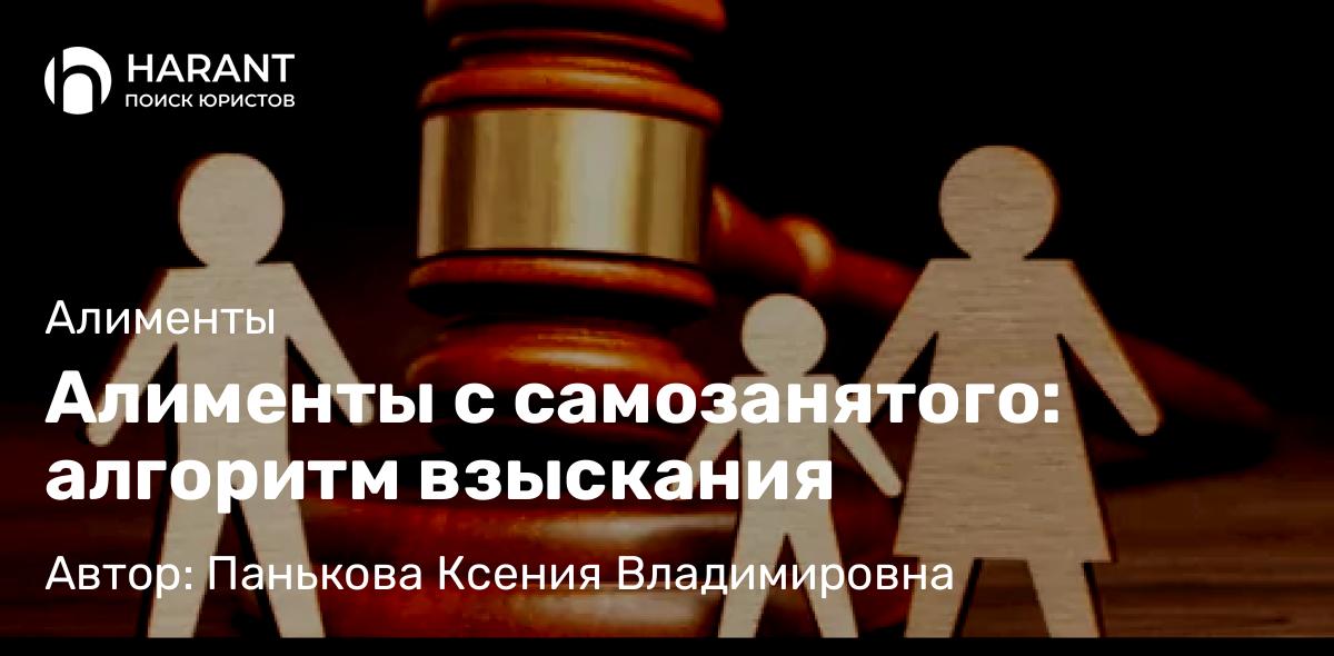 Юрист Панькова Ксения Владимировна объясняет: Алименты с самозанятого: алгоритм взыскания