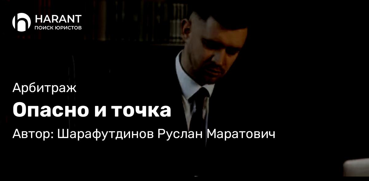 Юрист Шарафутдинов Руслан Маратович объясняет: Опасно и точка