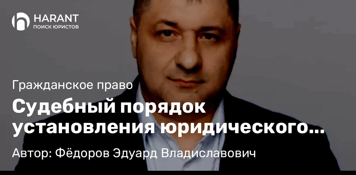 Адвокат Фёдоров Эдуард Владиславович объясняет: Судебный порядок установления юридического факта родства
