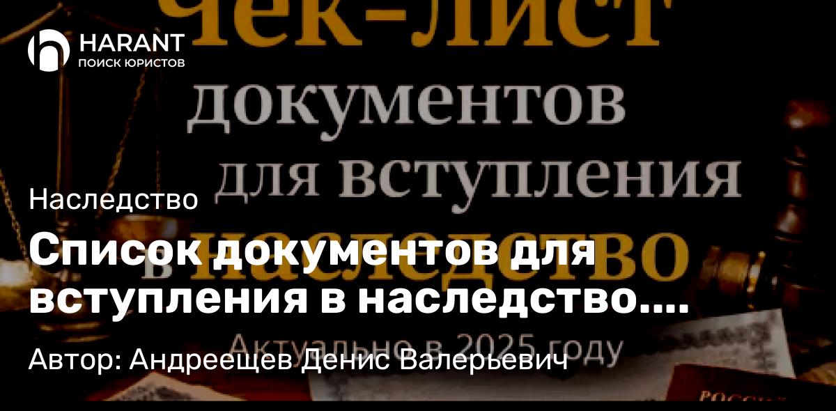 Адвокат Андреещев Денис Валерьевич объясняет: Список документов для вступления в наследство. Чек-лист