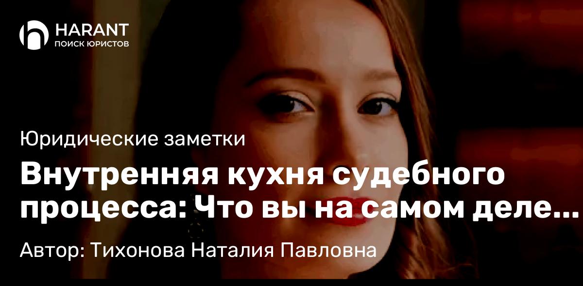 Юрист Тихонова Наталия Павловна объясняет: Внутренняя кухня судебного процесса: Что вы на самом деле оплачиваете, нанимая юриста для суда