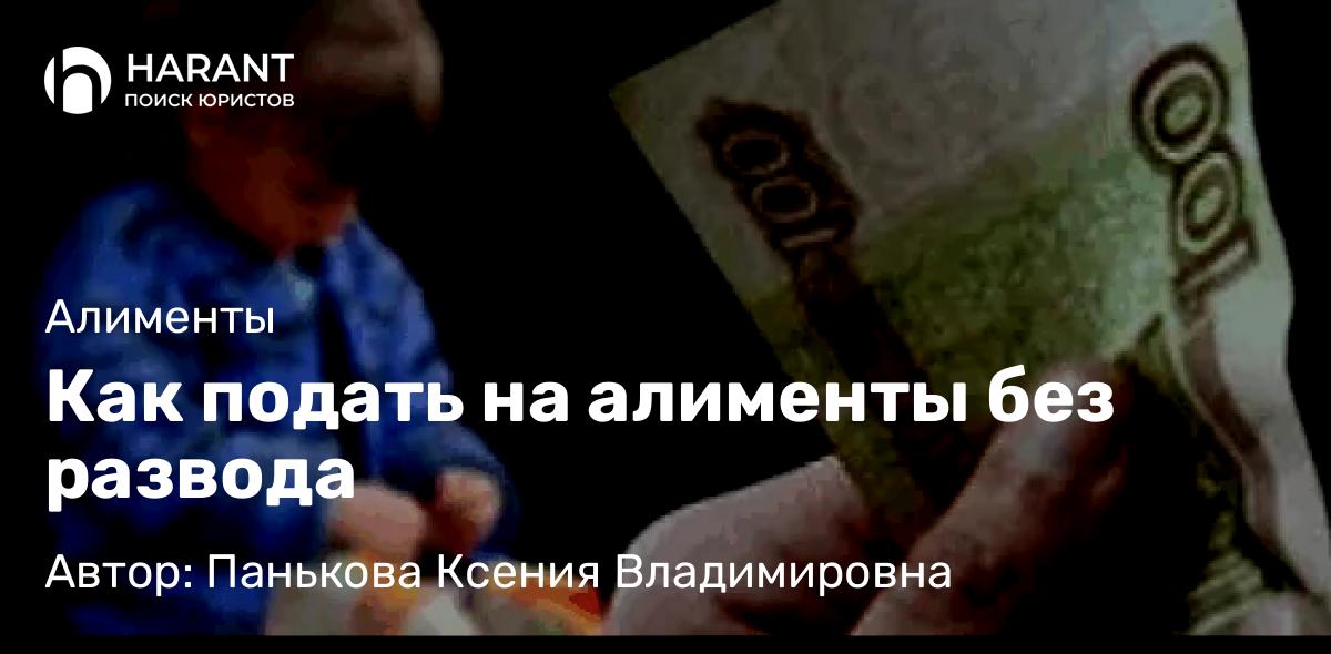 Юрист Панькова Ксения Владимировна объясняет: Как подать на алименты без развода