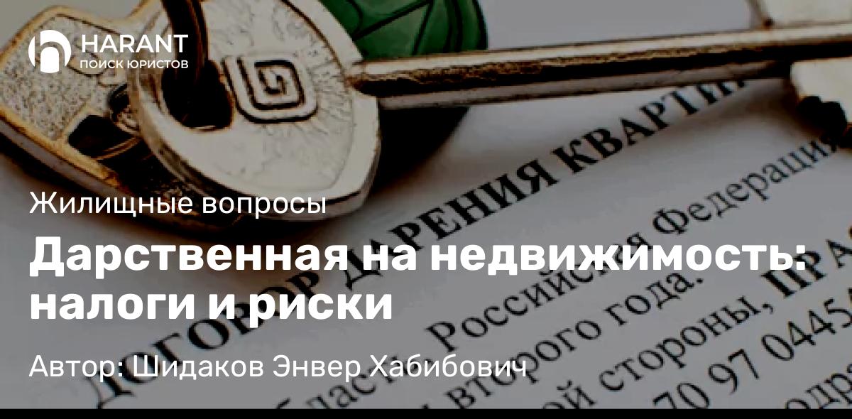 Адвокат Шидаков Энвер Хабибович объясняет: Дарственная на недвижимость: налоги и риски