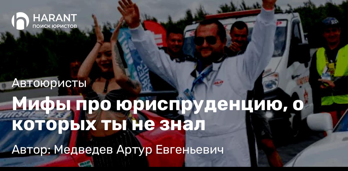 Юрист Медведев Артур Евгеньевич объясняет: Мифы про юриспруденцию, о которых ты не знал