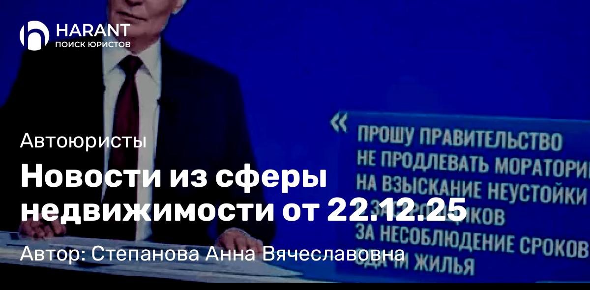 Юрист Степанова Анна Вячеславовна объясняет: Новости из сферы недвижимости от 22.12.25