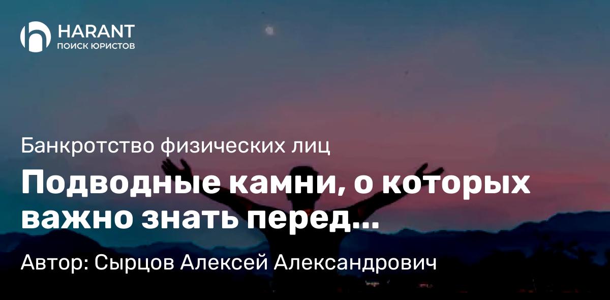 Юрист Сырцов Алексей Александрович объясняет: Подводные камни, о которых важно знать перед банкротством