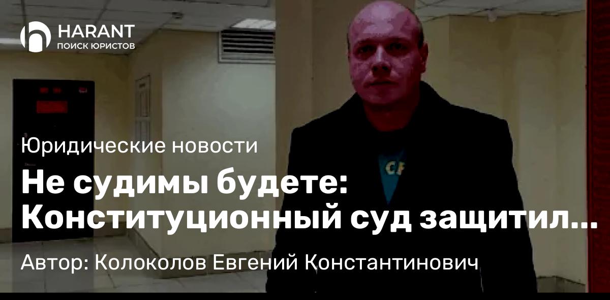Юрист Колоколов Евгений Константинович объясняет: Не судимы будете: Конституционный суд защитил право жаловаться на власть
