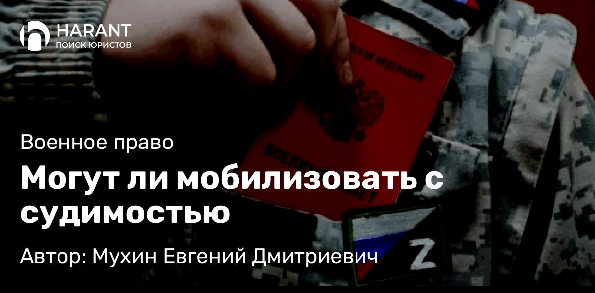 Адвокат Мухин Евгений Дмитриевич объясняет: Могут ли мобилизовать с судимостью