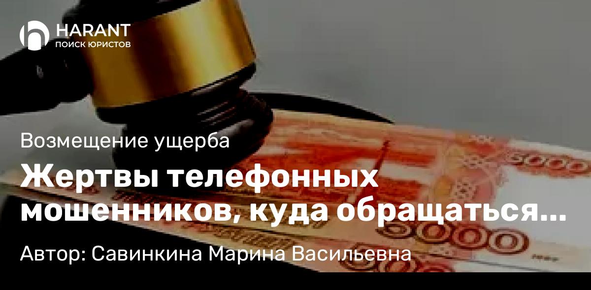 Юрист Савинкина Марина Васильевна объясняет: Жертвы телефонных мошенников, куда обращаться с иском