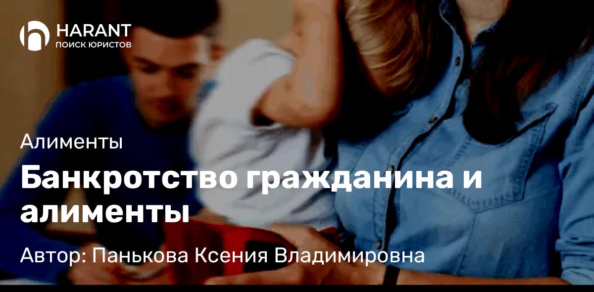 Юрист Панькова Ксения Владимировна объясняет: Банкротство гражданина и алименты
