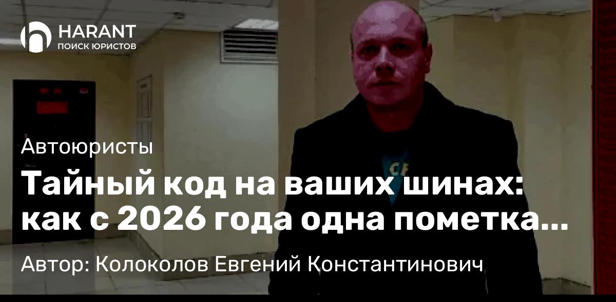 Юрист Колоколов Евгений Константинович объясняет: Тайный код на ваших шинах: как с 2026 года одна пометка увеличит их цену на тысячи рублей