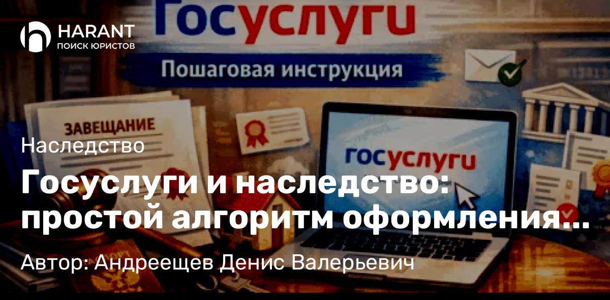 Адвокат Андреещев Денис Валерьевич объясняет: Госуслуги и наследство: простой алгоритм оформления без ошибок