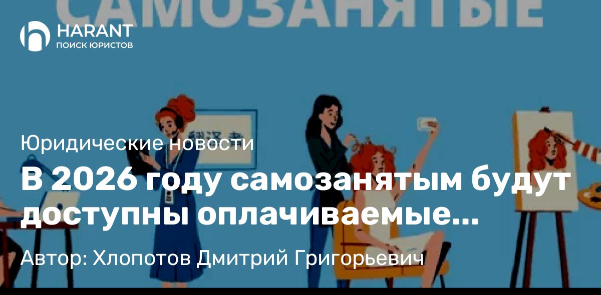 Юрист Хлопотов Дмитрий Григорьевич объясняет: В 2026 году самозанятым будут доступны оплачиваемые больничные и декретные выплаты