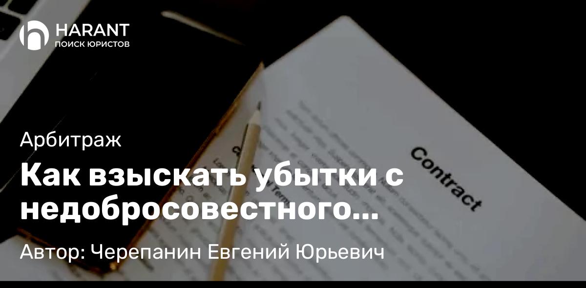 Юрист Черепанин Евгений Юрьевич объясняет: Как взыскать убытки с недобросовестного подрядчика и не проиграть в суде: инструкция для заказчика