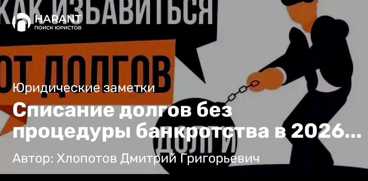 Юрист Хлопотов Дмитрий Григорьевич объясняет: Списание долгов без процедуры банкротства в 2026 году