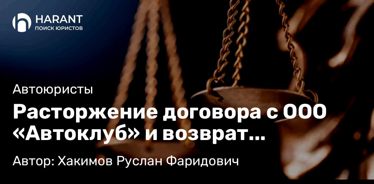 Юрист Хакимов Руслан Фаридович объясняет: Расторжение договора с ООО «Автоклуб» и возврат денежных средств за навязанные услуги