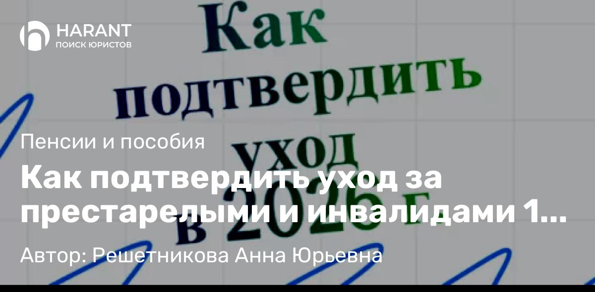 Юрист Решетникова Анна Юрьевна объясняет: Как подтвердить уход за престарелыми и инвалидами 1 гр. в 2026 году