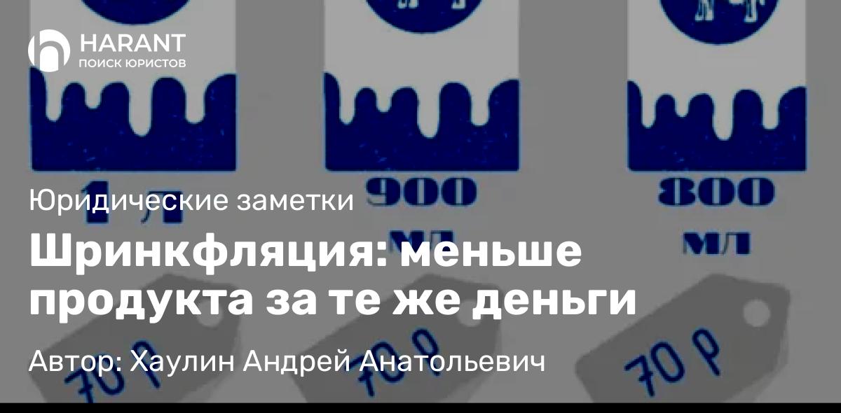 Юрист Хаулин Андрей Анатольевич объясняет: Шринкфляция: меньше продукта за те же деньги