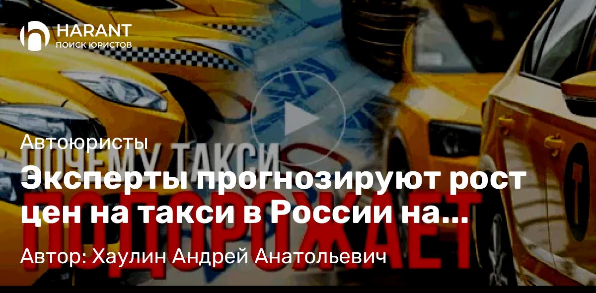 Юрист Хаулин Андрей Анатольевич объясняет: Эксперты прогнозируют рост цен на такси в России на 15–20% в 2026 году