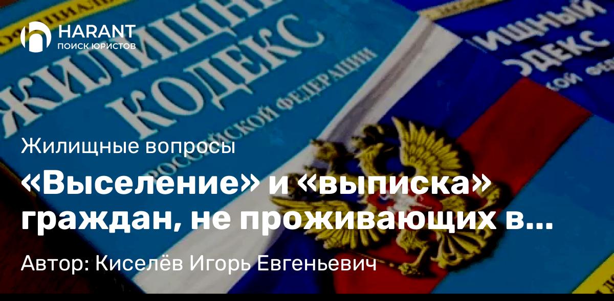 Адвокат Киселёв Игорь Евгеньевич объясняет: «Выселение» и «выписка» граждан, не проживающих в жилище собственника