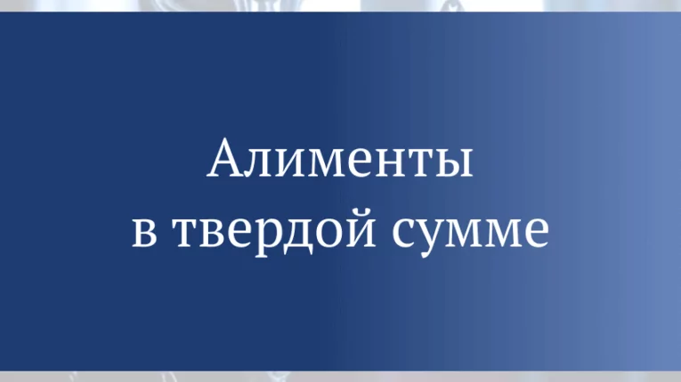 Юрист Гуляева Нелли Врежовна объясняет: Алименты в твердой денежной сумме