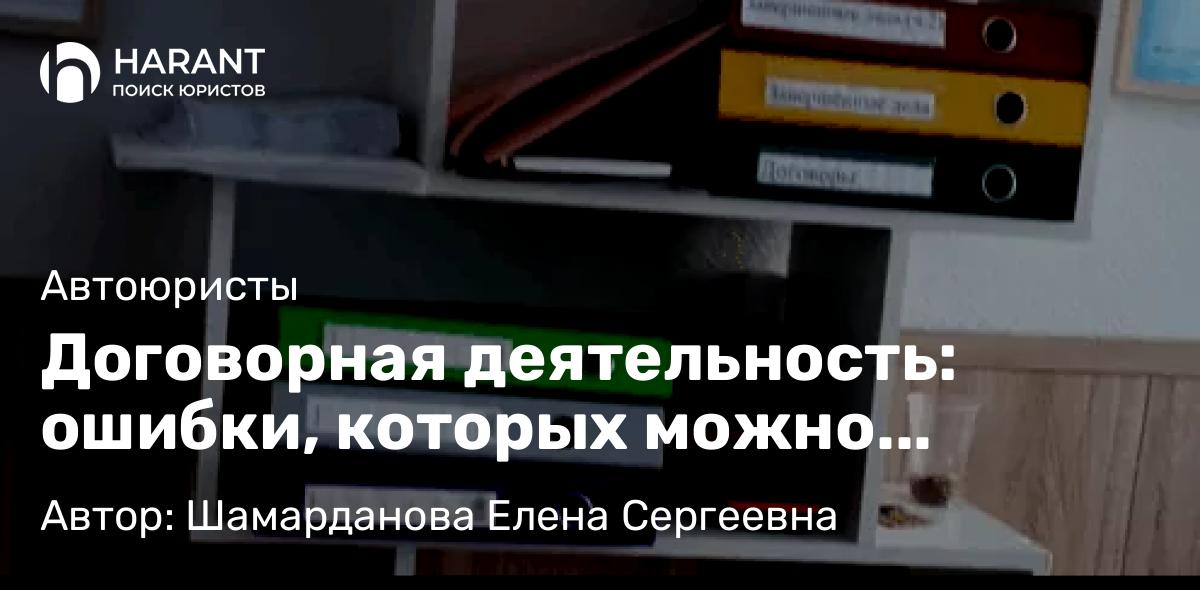 Юрист Шамарданова Елена Сергеевна объясняет: Договорная деятельность: ошибки, которых можно избежать