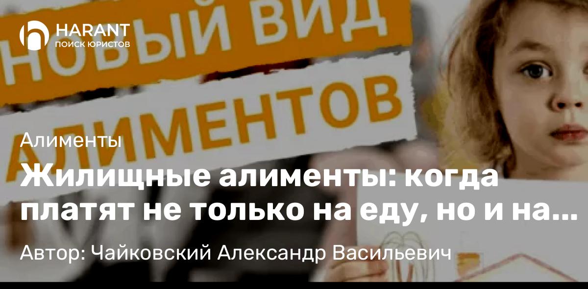 Юрист Чайковский Александр Васильевич объясняет: Жилищные алименты: когда платят не только на еду, но и на крышу над головой